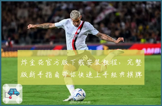 炸金花官方版下载安装教程,完整版新手指南带你快速上手经典棋牌玩法