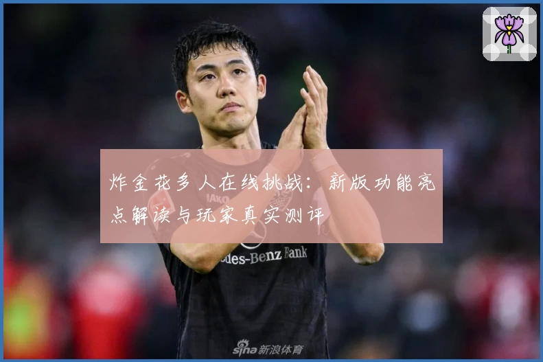 炸金花多人在线挑战:新版功能亮点解读与玩家真实测评