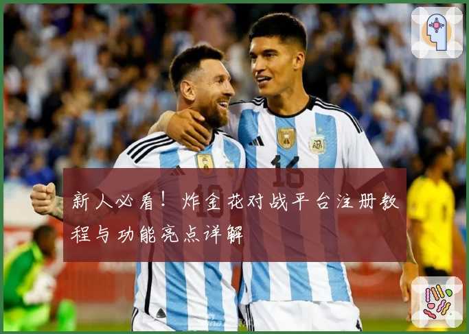 新人必看！炸金花对战平台注册教程与功能亮点详解