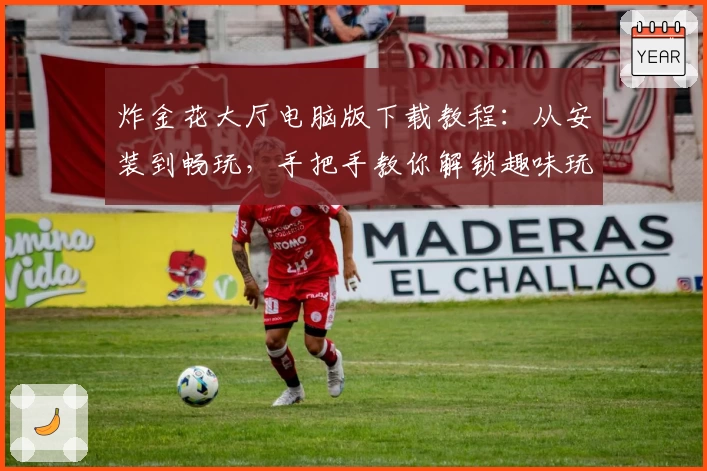 炸金花大厅电脑版下载教程：从安装到畅玩，手把手教你解锁趣味玩法新体验