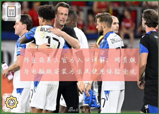 炸金花真人官方入口详解：网页版与电脑版安装方法及使用体验全攻略
